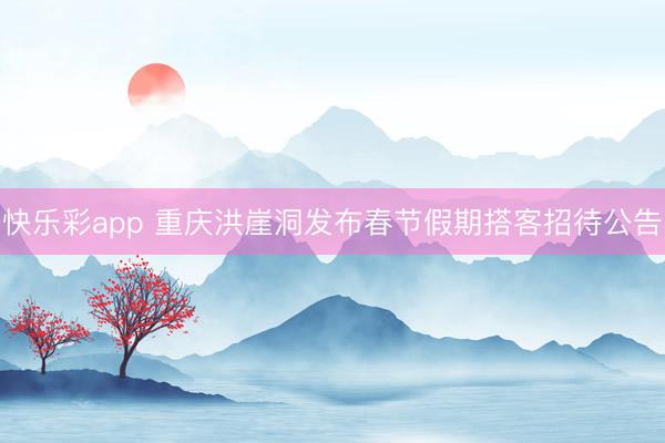 快乐彩app 重庆洪崖洞发布春节假期搭客招待公告