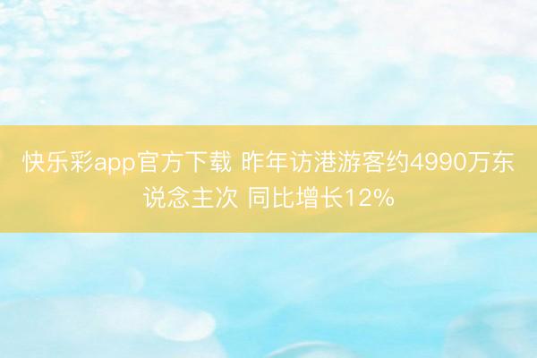 快乐彩app官方下载 昨年访港游客约4990万东说念主次 同比增长12%