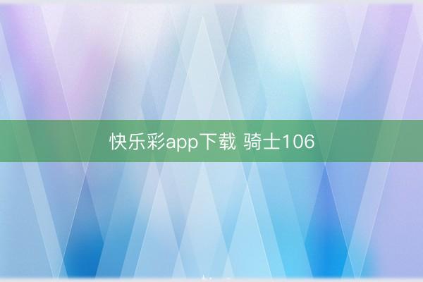快乐彩app下载 骑士106